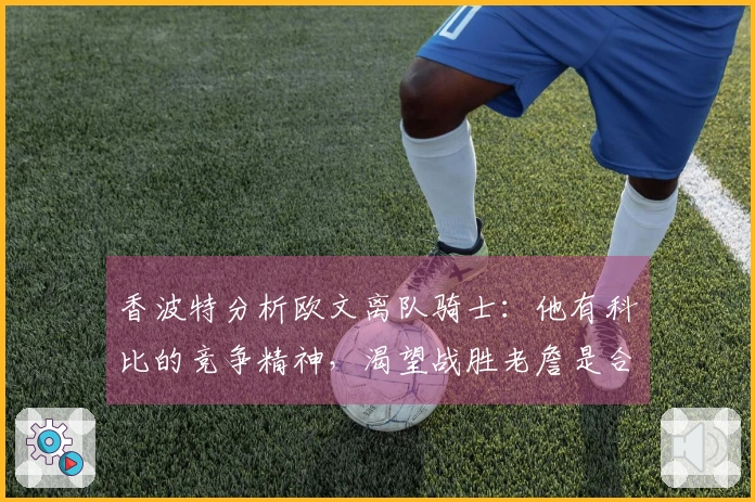 香波特分析欧文离队骑士：他有科比的竞争精神，渴望战胜老詹是合理的