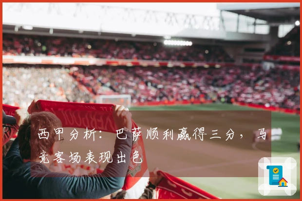 西甲分析：巴萨顺利赢得三分，马竞客场表现出色